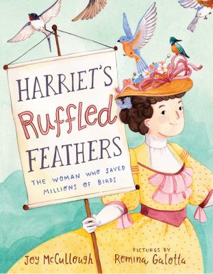 Harriet's ruffled feathers : the woman who saved millions of birds /