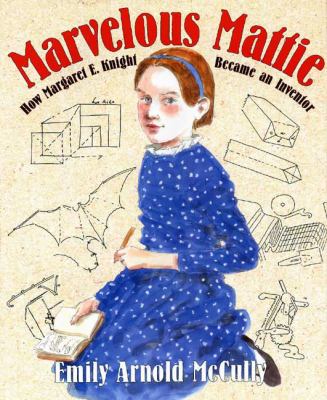 Marvelous Mattie : how Margaret E. Knight became an inventor /
