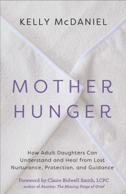 Mother hunger [ebook] : How adult daughters can understand and heal from lost nurturance, protection, and guidance.