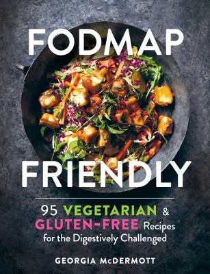 Fodmap friendly : 95 vegetarian & gluten-free recipes for the digestively challenged /