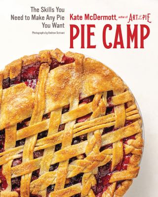 Pie camp : the skills you need to make any pie you want /