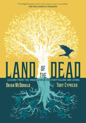 Land of the dead : lessons from the underworld on storytelling and living /