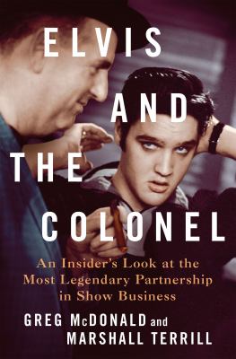 Elvis and the Colonel : an insider's look at the most legendary partnership in show business /