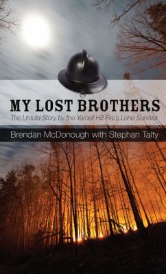 My lost brothers [large type] : the untold story by the Yarnell Hill Fire's lone survivor /