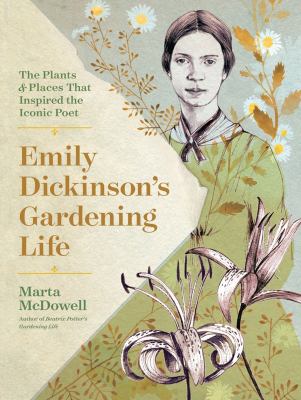 Emily Dickinson's gardening life : the plants and places that inspired the iconic poet.