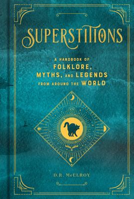 Superstitions : a handbook of folklore, myths, and legends from around the world /
