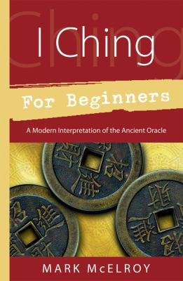 I Ching for beginners : a modern interpretation of the ancient oracle /