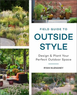 Field guide to outside style : design & plant your perfect outdoor space /