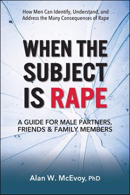 When the subject is rape : a guide for male partners, friends & family members /