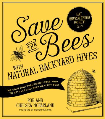 Save the bees with natural backyard hives : the easy and treatment-free way to attract and keep healthy bees /