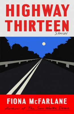 Highway thirteen : stories / Fiona McFarlane.