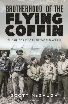 Brotherhood of the flying coffin : the glider pilots of World War II /