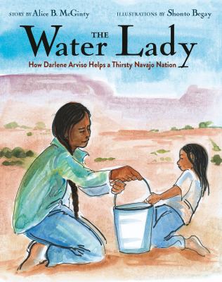 The Water Lady : how Darlene Arviso helps a thirsty Navajo Nation /