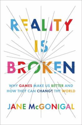 Reality is broken : why games make us better and how they can change the world /