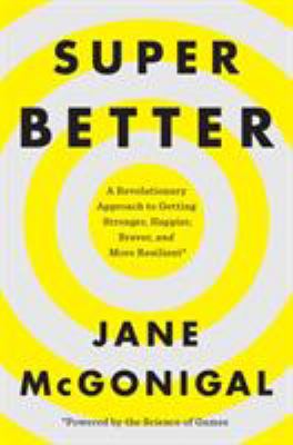 SuperBetter : a revolutionary approach to getting stronger, happier, braver, and more resilient* /