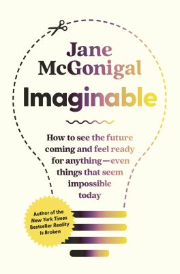 Imaginable : how to see the future coming and feel ready for anything--even things that seem impossible today /