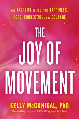 The joy of movement : how exercise helps us find happiness, hope, connection, and courage /