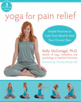 Yoga for pain relief : simple practices to calm your mind & heal your chronic pain /