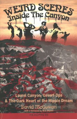 Weird scenes inside the canyon : Laurel Canyon, covert ops & the dark heart of the hippie dream /