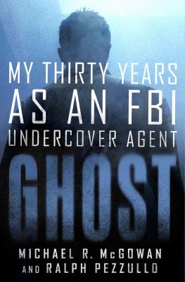 Ghost : my thirty years as an FBI undercover agent /