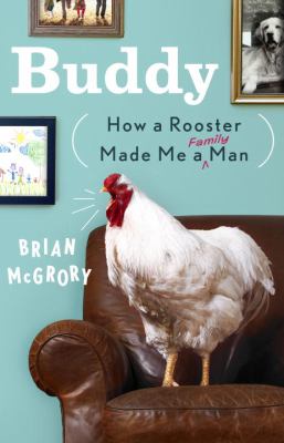 Buddy : how a rooster made me a family man /