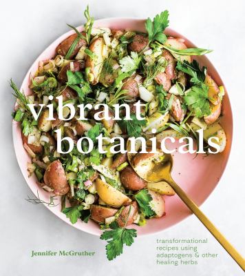 Vibrant botanicals : transformational recipes using adaptogens & other healing herbs /