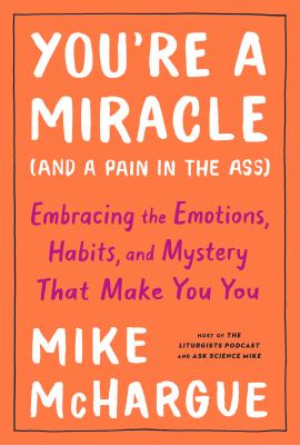 You're a miracle (and a pain in the ass) : embracing the emotions, habits and mystery that make you you /