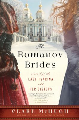 The Romanov brides : a novel of the last tsarina and her sisters / Clare McHugh.