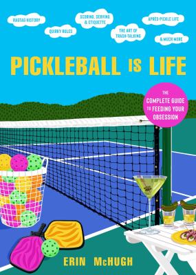 Pickleball is life : the complete guide to feeding your obsession /