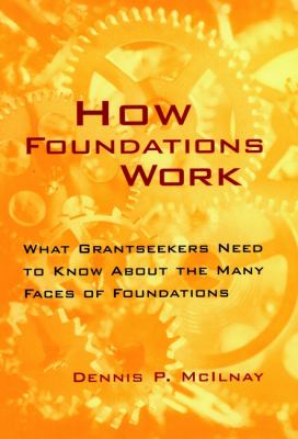 How foundations work : what grantseekers need to know about the many faces of foundations /