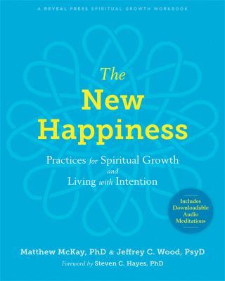 The new happiness : practices for spiritual growth and living with intention /