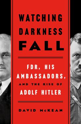 Watching darkness fall : FDR, his ambassadors, and the rise of Adolf Hitler /