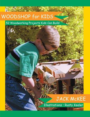 Woodshop for kids : 52 woodworking projects kids can build /
