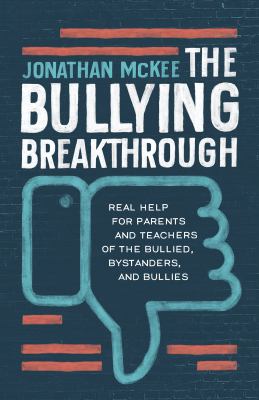 The bullying breakthrough : real help for parents and teachers of the bullied, bystanders, and bullies /