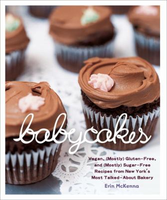BabyCakes : vegan, gluten-free, and (mostly) sugar-free recipes from New York's most talked-about bakery /