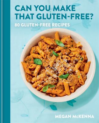 Can you make that gluten-free? : 80 gluten-free recipes /