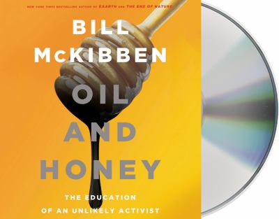 Oil and honey [compact disc, unabridged] : the education of an unlikely activist /