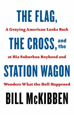 The flag, the cross, and the station wagon : a graying American looks back at his suburban boyhood and wonders what the hell happened /
