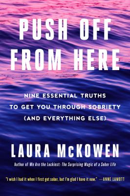Push off from here : nine essential truths to get you through sobriety (and everything else) /