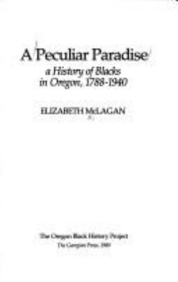 A peculiar paradise : a history of Blacks in Oregon, 1788-1940 /