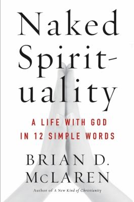 Naked spirituality : a life with God in 12 simple words /