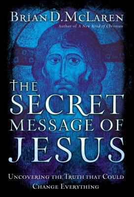 The secret message of Jesus : uncovering the truth that could change everything /