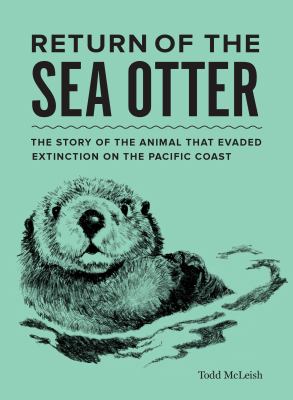Return of the sea otter : the story of the animal that evaded extinction on the Pacific Coast /