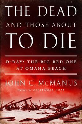 The dead and those about to die : D-Day : the Big Red One at Omaha Beach /