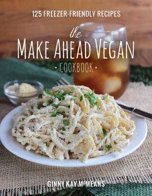 The make ahead vegan cookbook : 125 freezer-friendly recipes /