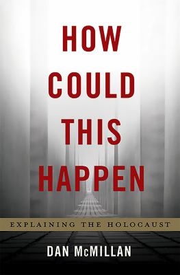 How could this happen : explaining the Holocaust /