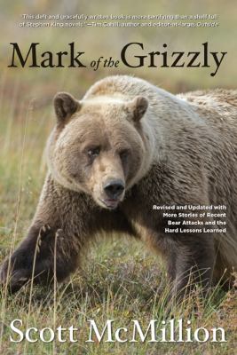 Mark of the grizzly : revised and updated with more stories of recent bear attacks and the hard lessons learned /