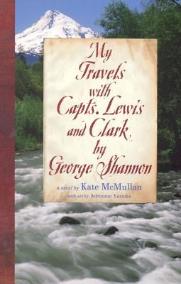 My travels with Capts. Lewis and Clark by George Shannon : a novel /