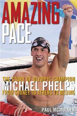 Amazing pace : the story of Olympic champion Michael Phelps, from Sydney to Athens to Beijing /
