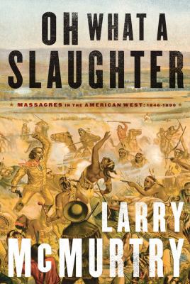 Oh what a slaughter : massacres in the American West, 1846-1890 /